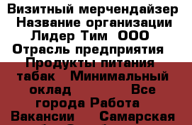 Визитный мерчендайзер › Название организации ­ Лидер Тим, ООО › Отрасль предприятия ­ Продукты питания, табак › Минимальный оклад ­ 25 100 - Все города Работа » Вакансии   . Самарская обл.,Октябрьск г.